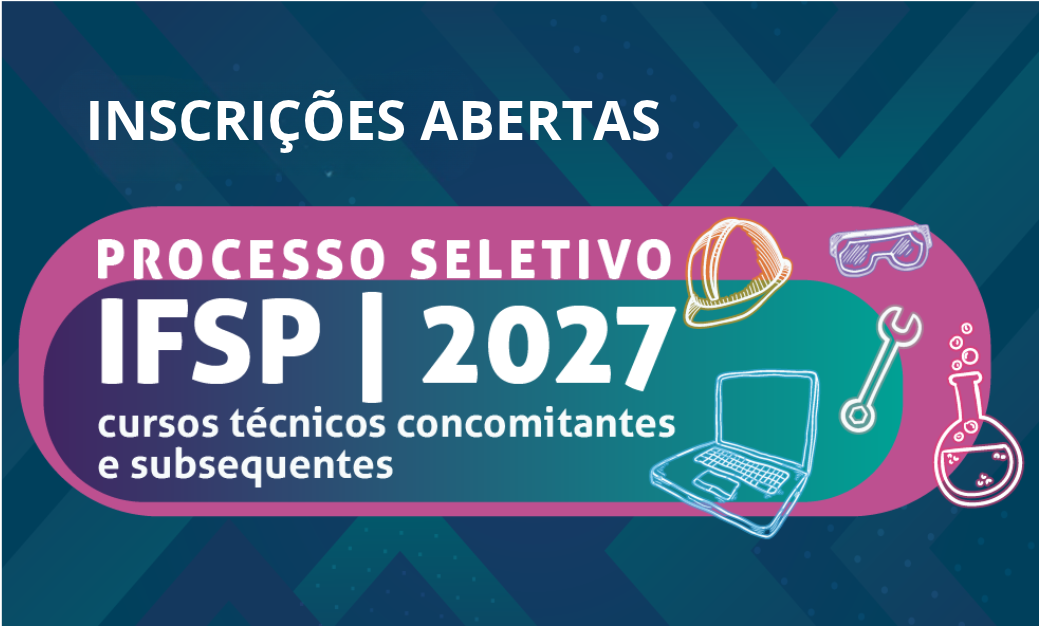 Inscrições abertas para o Processo Seletivo IFSP 2027 — cursos técnicos concomitantes e subsequentes